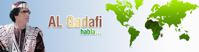 BIENVENIDOS AL SITIO OFFICIAL DE MUAMMAR AL-GATHAFI-Al Gadafi habla - Al Gaddafi habla - Espanol Español - www.AlGathafi.org